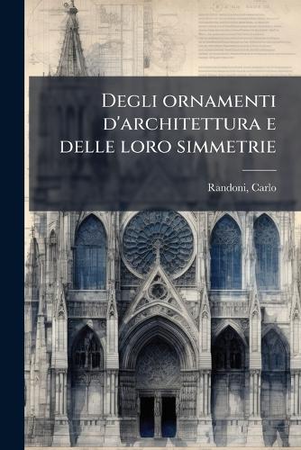 Degli ornamenti d'architettura e delle loro simmetrie  by Randoni Carlo 1762-1822 at Abbey's Bookshop, 