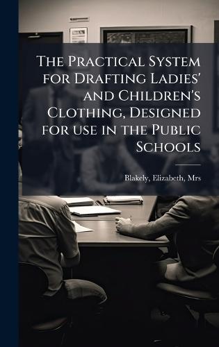 The Practical System for Drafting Ladies' and Children's Clothing, Designed for use in the Public Schools  at Abbey's Bookshop, 