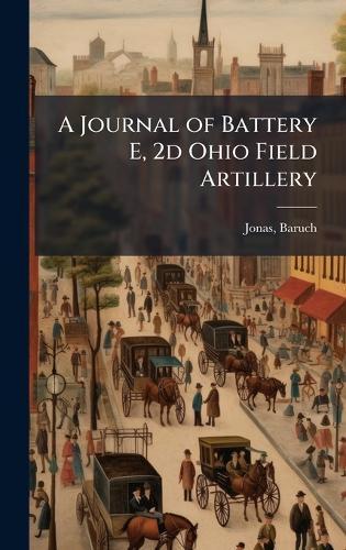 A Journal of Battery E, 2d Ohio Field Artillery  by Baruch [From Old Catalog] Ed Jonas at Abbey's Bookshop, 