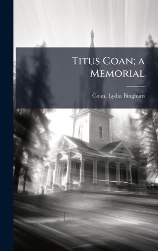 Titus Coan; a Memorial  by Coan Lydia Bingham at Abbey's Bookshop, 