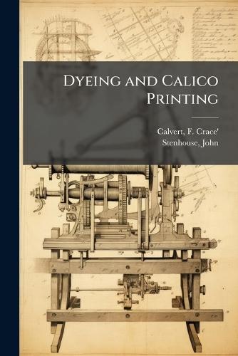 Dyeing and Calico Printing  by F (Frederick) Crace' 1819- Calvert at Abbey's Bookshop, 
