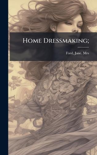 Home Dressmaking;  by Mrs Jane [From Old Catalog] Ford at Abbey's Bookshop, 