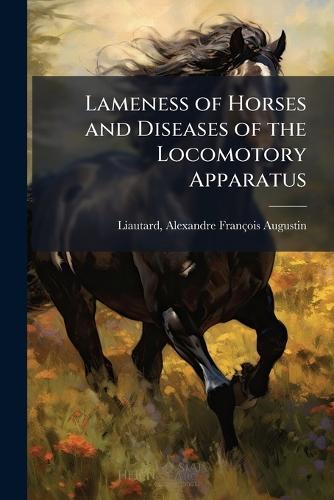 Lameness of Horses and Diseases of the Locomotory Apparatus  by Alexandre François Augustin Liautard at Abbey's Bookshop, 