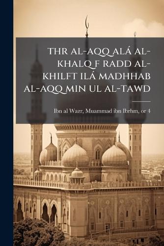thr al-aqq alà al-khalq f radd al-khilft ilà madhhab al-aqq min ul al-tawd  by Muammad Ibn Ibrhm 1373 Ibn Al-Wazr at Abbey's Bookshop, 