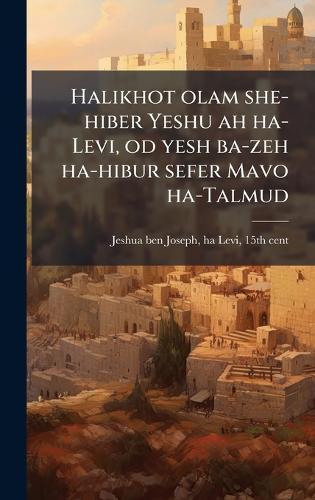 Halikhot olam she-hiber Yeshu ah ha-Levi, od yesh ba-zeh ha-hibur sefer Mavo ha-Talmud  by Ha-Levi 15th Cent Jeshua Ben Joseph at Abbey's Bookshop, 