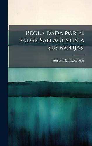 Regla dada por N. padre San Agustin a sus monjas.  by Peru) Augustinian Recollects (Lima at Abbey's Bookshop, 