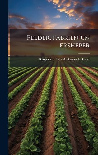 Felder, fabrien un ersheper  by Petr Alekseevich Kniaz Kropotkin at Abbey's Bookshop, 
