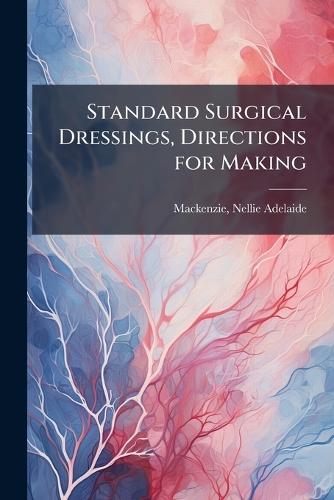 Standard Surgical Dressings, Directions for Making  by Nellie Adelaide B 1880 MacKenzie at Abbey's Bookshop, 