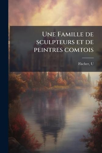 Une Famille de sculpteurs et de peintres comtois  by Fischer U at Abbey's Bookshop, 