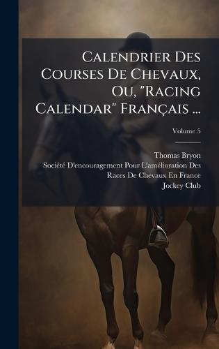 Calendrier Des Courses De Chevaux, Ou, ""Racing Calendar"" Français ...  by Thomas Bryon at Abbey's Bookshop, 