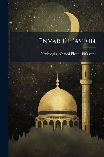 Envar Ã1/4l-'asikin  by Ahmed Bican 15th Cent Yazicioglu at Abbey's Bookshop, 