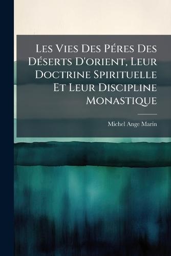 Les Vies Des PÃ(c)res Des DÃ(c)serts D'orient, Leur Doctrine Spirituelle Et Leur Discipline Monastique  by Michel-Ange Marin at Abbey's Bookshop, 