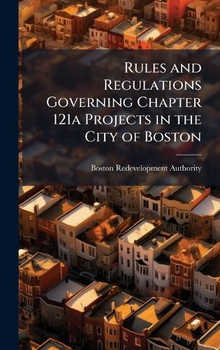Rules and Regulations Governing Chapter 121a Projects in the City of Boston  by Boston Redevelopment Authority at Abbey's Bookshop, 