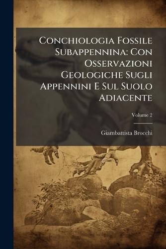 Conchiologia Fossile Subappennina: Con Osservazioni Geologiche Sugli Appennini E Sul Suolo Adiacente  by Giambattista Brocchi at Abbey's Bookshop, 