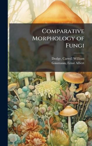 Comparative Morphology of Fungi  by Carroll William Dodge at Abbey's Bookshop, 
