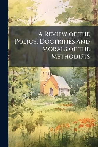 A Review of the Policy, Doctrines and Morals of the Methodists  by Anonymous at Abbey's Bookshop, 