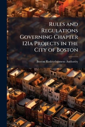 Rules and Regulations Governing Chapter 121a Projects in the City of Boston  by Boston Redevelopment Authority at Abbey's Bookshop, 