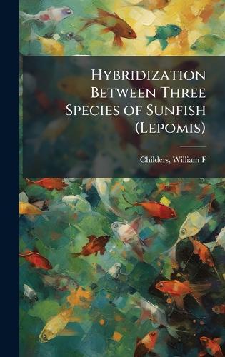 Hybridization Between Three Species of Sunfish (Lepomis)  by William F Childers at Abbey's Bookshop, 