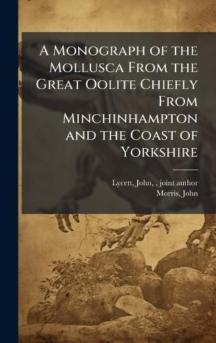 A Monograph of the Mollusca From the Great Oolite Chiefly From Minchinhampton and the Coast of Yorkshire  by John Lycett at Abbey's Bookshop, 