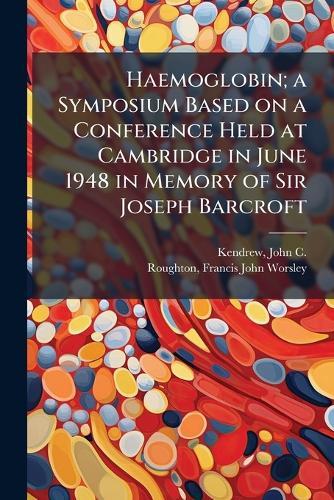 Haemoglobin; a Symposium Based on a Conference Held at Cambridge in June 1948 in Memory of Sir Joseph Barcroft  by John C 1917- Kendrew at Abbey's Bookshop, 