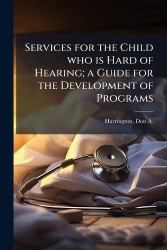 Services for the Child who is Hard of Hearing; a Guide for the Development of Programs  by Don a 1920- Harrington at Abbey's Bookshop, 
