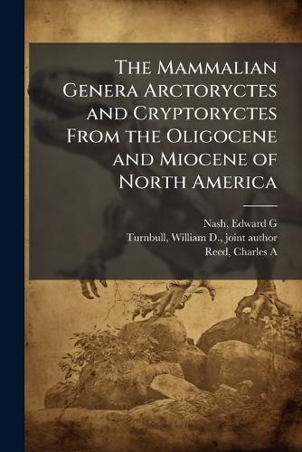 The Mammalian Genera Arctoryctes and Cryptoryctes From the Oligocene and Miocene of North America  by Edward G Editor Nash at Abbey's Bookshop, 