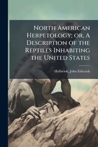 North American Herpetology; or, A Description of the Reptiles Inhabiting the United States  by John Edwards Holbrook at Abbey's Bookshop, 