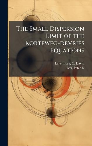 The Small Dispersion Limit of the Korteweg-deVries Equations  by C David Levermore at Abbey's Bookshop, 