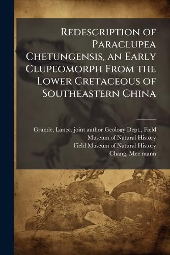 Redescription of Paraclupea Chetungensis, an Early Clupeomorph From the Lower Cretaceous of Southeastern China  by Lance Joint Author Geology D Grande at Abbey's Bookshop, 