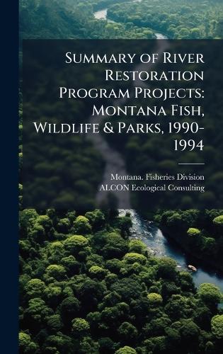 Summary of River Restoration Program Projects: Montana Fish, Wildlife & Parks, 1990-1994  by Montana Fisheries Division at Abbey's Bookshop, 