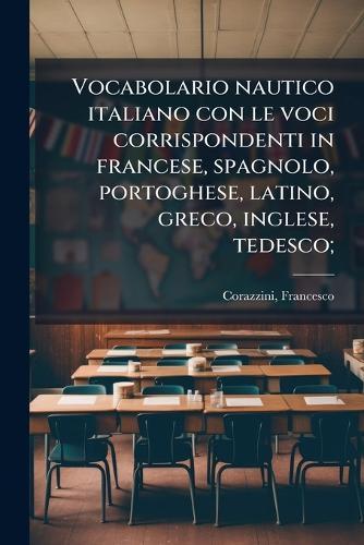 Vocabolario nautico italiano con le voci corrispondenti in francese, spagnolo, portoghese, latino, greco, inglese, tedesco;  by Francesco Corazzini at Abbey's Bookshop, 