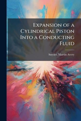 Expansion of a Cylindrical Piston Into a Conducting Fluid  by Martin Avery Snyder at Abbey's Bookshop, 