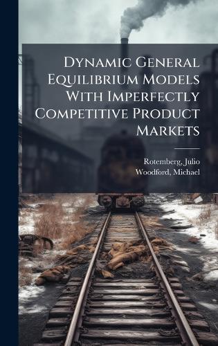 Dynamic General Equilibrium Models With Imperfectly Competitive Product Markets  by Julio Rotemberg at Abbey's Bookshop, 
