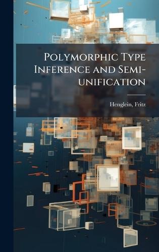 Polymorphic Type Inference and Semi-unification  by Fritz Henglein at Abbey's Bookshop, 