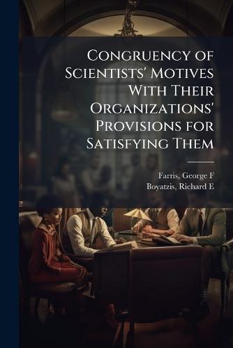 Congruency of Scientists' Motives With Their Organizations' Provisions for Satisfying Them  by George F Farris at Abbey's Bookshop, 