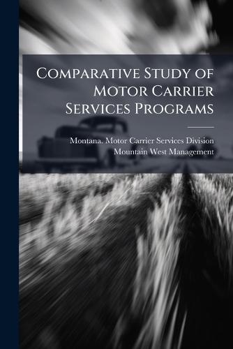 Comparative Study of Motor Carrier Services Programs  by Montana Motor Carrier Services Divis at Abbey's Bookshop, 