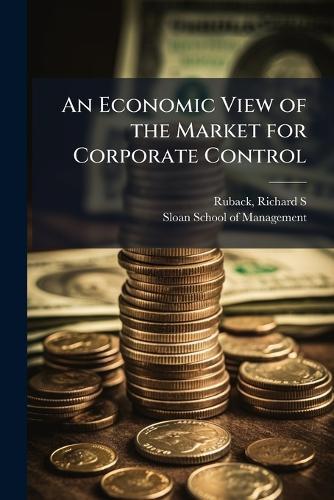 An Economic View of the Market for Corporate Control  by Richard S Ruback at Abbey's Bookshop, 