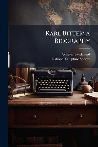 Karl Bitter; a Biography  by Ferdinand Schevill at Abbey's Bookshop, 