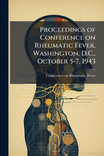 Proceedings of Conference on Rheumatic Fever, Washington, D.C., October 5-7, 1943  by Conference on Rheumatic Fever (1943 at Abbey's Bookshop, 