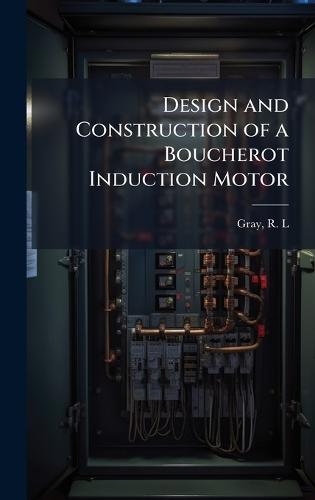 Design and Construction of a Boucherot Induction Motor  by R L Gray at Abbey's Bookshop, 