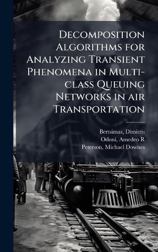 Decomposition Algorithms for Analyzing Transient Phenomena in Multi-class Queuing Networks in air Transportation  by Dimitris Bertsimas at Abbey's Bookshop, 