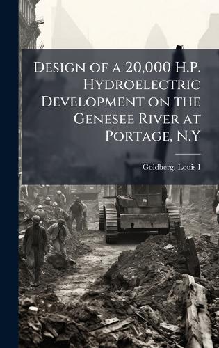 Design of a 20,000 H.P. Hydroelectric Development on the Genesee River at Portage, N.Y  by Louis Goldberg at Abbey's Bookshop, 
