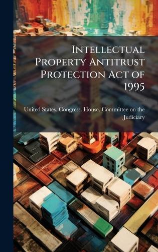 Intellectual Property Antitrust Protection Act of 1995  by United States Congress House Commi at Abbey's Bookshop, 