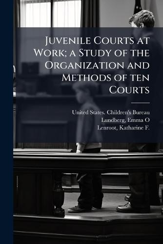Juvenile Courts at Work; a Study of the Organization and Methods of ten Courts  by United States Children's Bureau at Abbey's Bookshop, 