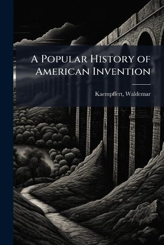 A Popular History of American Invention  by Waldemar Kaempffert at Abbey's Bookshop, 