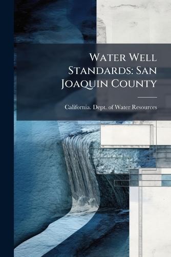 Water Well Standards: San Joaquin County  by California Dept of Water Resources at Abbey's Bookshop, 