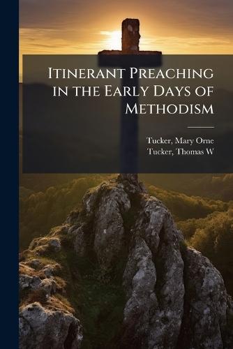 Itinerant Preaching in the Early Days of Methodism  by Mary Orne Tucker at Abbey's Bookshop, 