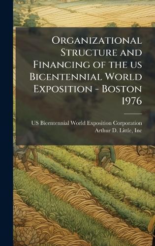 Organizational Structure and Financing of the us Bicentennial World Exposition - Boston 1976  by Us Bicentennial World Ex Corporation at Abbey's Bookshop, 