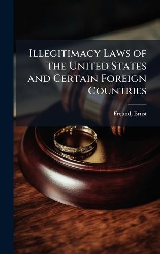 Illegitimacy Laws of the United States and Certain Foreign Countries  by Ernst Freund at Abbey's Bookshop, 
