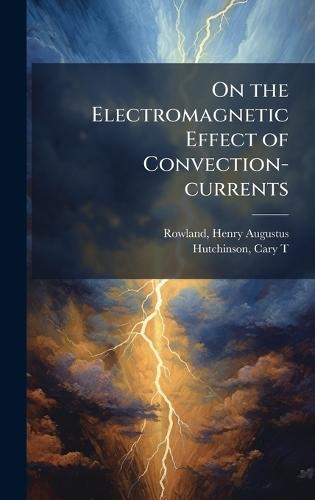 On the Electromagnetic Effect of Convection-currents  by Henry Augustus Rowland at Abbey's Bookshop, 